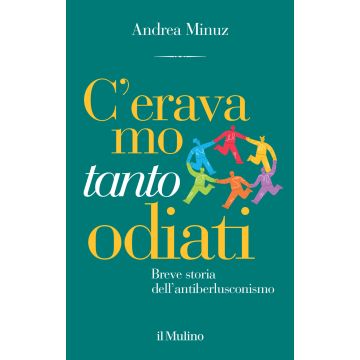 C'eravamo tanto odiati. Breve storia dell'antiberlusconismo