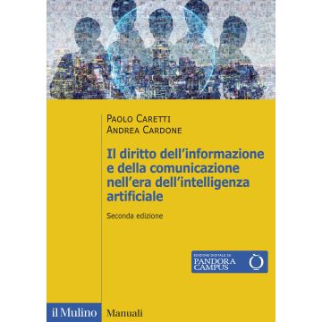 Il diritto dell'informazione e della comunicazione nell'era dell'intelligenza artificiale. Stampa, radiotelevisione, telecomunicazioni, internet, teatro e cinema 2024 (Caretti Paolo; Cardone Andrea - Il Mulino)