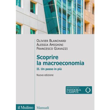 Scoprire la macroeconomia. Vol. 2: Un passo in più 2025 (Blanchard Olivier; Amighini Alessia; Giavazzi Francesco - Il Mulino)
