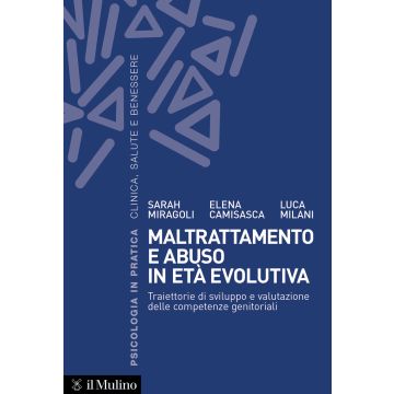 Maltrattamento e abuso in età evolutiva. Traiettorie di sviluppo e valutazione delle competenze genitoriali