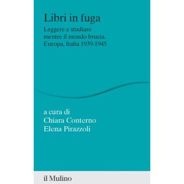 Libri in fuga. Leggere e studiare mentre il mondo brucia. Europa, Italia 1939-1945