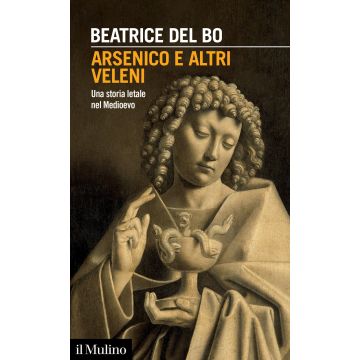 Arsenico e altri veleni. Una storia letale nel Medioevo