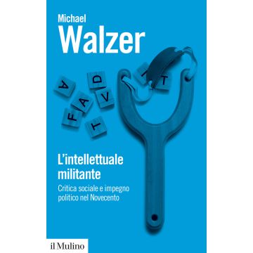 L'intellettuale militante. Critica sociale e impegno politico nel Novecento (Walzer Michael - Il Mulino)