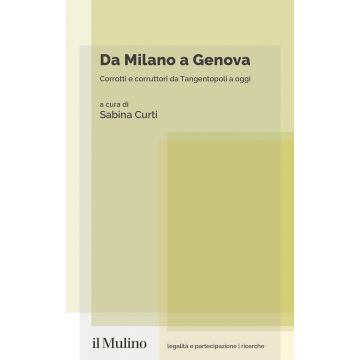 Da Milano a Genova. Corrotti e corruttori da Tangentopoli a oggi