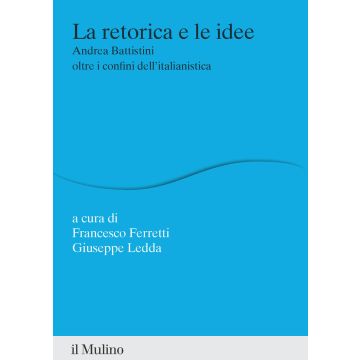 La retorica e le idee. Andrea Battistini oltre i confini dell'italianistica