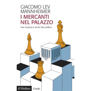 I mercanti nel palazzo. Fare impresa è anche fare politica