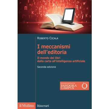 I meccanismi dell'editoria. Il mondo dei libri dalla carta all'intelligenza artificiale 2/ed. (Cicala Roberto - Il Mulino)
