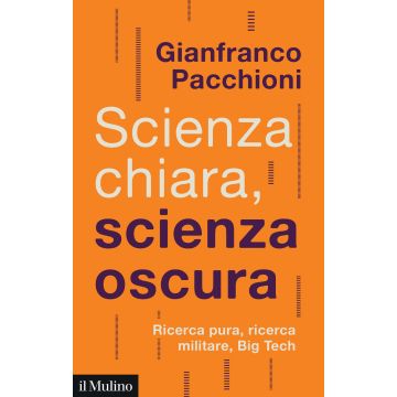 Scienza chiara, scienza oscura. Ricerca pura, ricerca militare, Big Tech