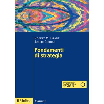 Fondamenti di strategia 2025 (Grant Robert M.; Jordan Judith; Mazzanti M. - Il Mulino)