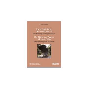 I Nomi Dei Fiumi, Dei Monti, Dei Siti. Strutture Linguistiche Preistoriche-the  Names Of Rivers, Mounts, Sites. Prehistoric Linguistic Structures 