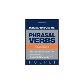 Dizionario D'uso Dei Phrasal Verbs. Inglese-italiano. Dizionario Completo Dei Verbi Frasali Inglesi, Glossario Di Verbi Italiani Tradotti Con Phrasal Verbs