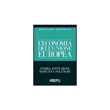 L' Economia Dell'unione Europea. Storia, Istituzioni, Mercati E Politiche 