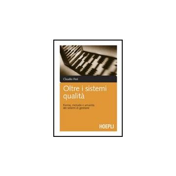 Oltre I Sistemi Qualita'. Forma, Metodo E Umanita' Dei Sistemi Di Gestione