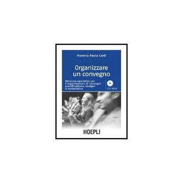 Organizzare Un Convegno. Manuale Operativo Per L'organizzatore Di Convegni: Pianificazione, Budget E Modulistica. Con Cd-rom