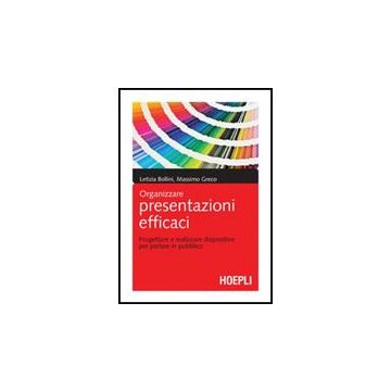 Organizzare Presentazioni Efficaci. Progettare E Realizzare Diapositive Per Parlare In Pubblico