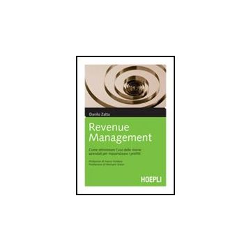 Il Revenue Management. Come Ottimizzare L'uso Delle Risorse Aziendali Per  Massimizzare I Profitti 