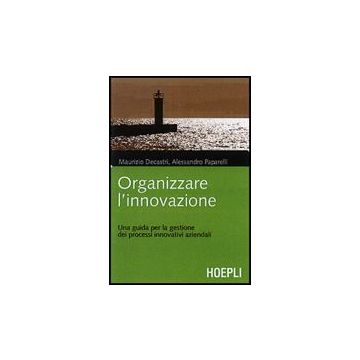 Organizzare L'innovazione. Guida Per La Gestione Dei Processi Innovativi Azienda Aziendali