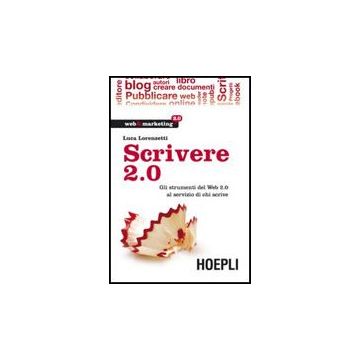 Scrivere 2.0. Gli Strumenti Del Web 2.0 Al Servizio Di Chi Scrive 2.0