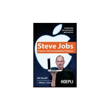 Steve Jobs. L'uomo Che Ha Inventato Il Futuro