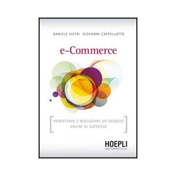 E-commerce. Progettare E Realizzare Un Negozio Online Di Successo