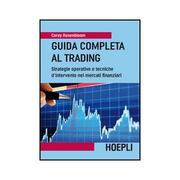 Guida Completa Al Trading. Strategie Operative E Tecniche D'intervento Nei Mercati Finanziari