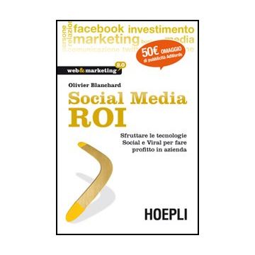 Social Media Roi. Sfruttare Le Tecnologie Social E Viral Per Fare Profitto In Az Azienda