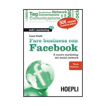 Fare Business Con Facebook. Il Nuovo Marketing Dei Social Network
