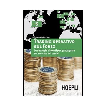 Trading Operativo Sul Forex. Le Strategie Vincenti Per Guadagnare Sul Mercato Dei Cambi