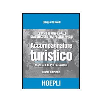 L' Esame Scritto E Orale Di Abilitazione Alla Professione Di Accompagnatore  Turistico. Manuale Di Preparazione