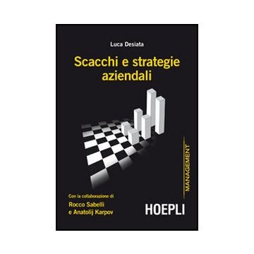 Scacchi E Strategie Aziendali Con La Collaborazione Di Rocco Sabelli E Anatolij  Karpov