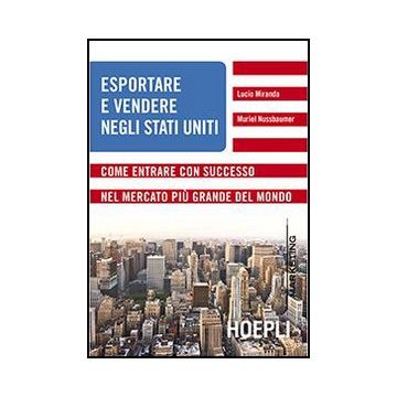 Esportare E Vendere Negli Stati Uniti. Come Entrare Con Successo Nel Mercato Piu Grande Del Mondo