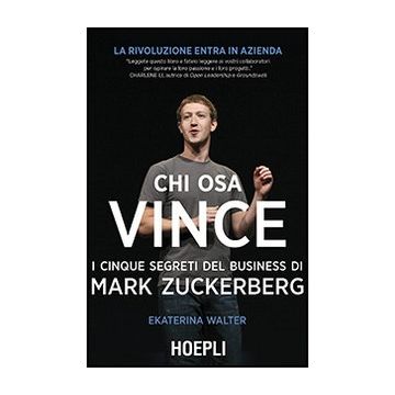 Chi Osa Vince. I Cinque Segreti Del Business Di Mark Zuckerberg