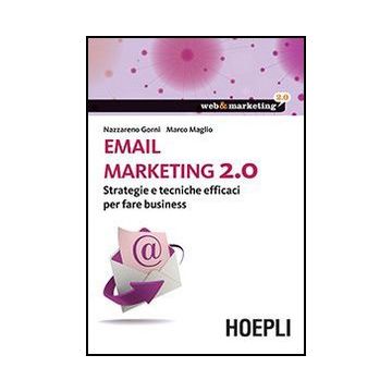 Email Marketing 2.0. Strategie E Tecniche Efficaci Per Fare Business