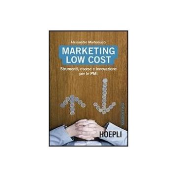 Marketing Low Cost. Strumenti, Risorse E Inovazione Per Le Pmi