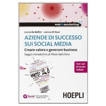 Aziende di successo sui social media. Creare valore e generare business  Bellini Leonardo; Di Stasi Lorena  Hoepli  9788820359393