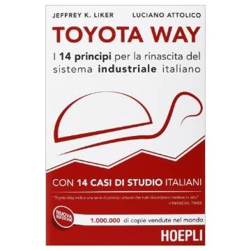 Toyota Way. I 14 principi per la rinascita del sistema industriale italiano. Con 14 casi di studio italiani  Liker Jeffrey K.; Attolico Luciano  Hoepli  9788820359973