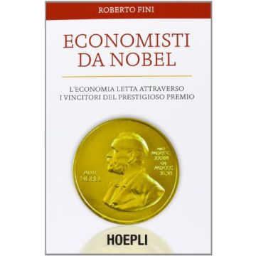 Economisti Da Nobel. L'economia Letta Attraverso I Vincitori Del Prestigioso  Premio