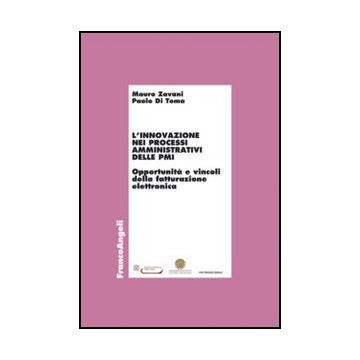 L'innovazione nei processi amministrativi delle pmi. Opportunità e vincoli della fatturazione elettronica - Zavani; Di Toma - Franco Angeli - 9788820400620