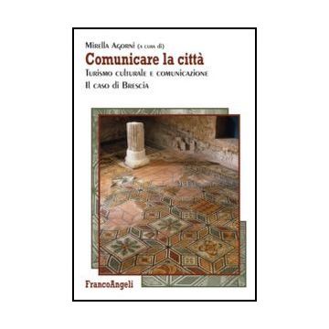 Comunicare la città. Turismo culturale e comunicazione. Il caso di Brescia