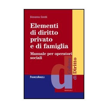 Elementi Di Diritto Privato E Di Famiglia. Manuale Per Operatori Sociali - Condo' Giovanna - Franco Angeli - 9788820401054 - Italia, Diritto Privato, Diritto Civile: Opere Generali, Diritto Di Famiglia, Assistenza Sociale E Servizi Sociali