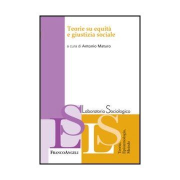 Teorie Su Equita' E Giustizia Sociali - Maturo A.  - Franco Angeli - 9788820401078 - Ricerche E Statistiche Sociali, Teoria Sociale