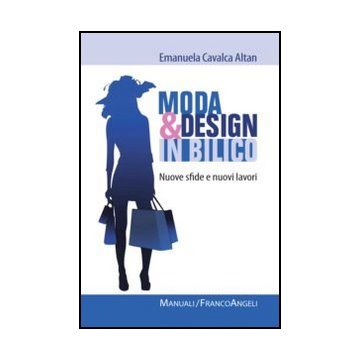Moda E Design In Bilico. Nuove Sfide E Nuovi Lavori - Cavalca Altan Emanuela - Franco Angeli - 9788820401207 - Industrie Della Moda E Dell'estetica