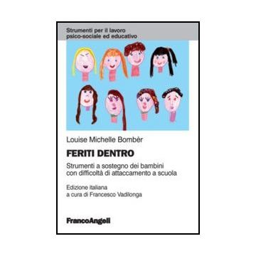 Feriti dentro. Strumenti a sostegno dei bambini con difficoltà di attaccamento a scuola - Bomber Louise M.; Vadilonga F.  - Franco Angeli - 9788820401306 - Psicoterapia, Psicologia Infantile E Dell'eta Evolutiva, Educazione Inclusiva, Inserimento Educativ