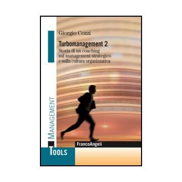 Turbomanagement 2. Storia di un coaching sul management strategico e sulla cultura organizzativa - Cozzi Giorgio - Franco Angeli - 9788820401689 - Gestione: Leadership E Motivazione