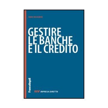 Gestire le banche e il credito. Perché subire le banche? Fai conoscere la tua impresa per collaborare - Bolognini Fabio - Franco Angeli - 9788820401917 - Gestione Finanziaria E Del Budget
