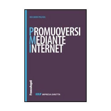 Promuoversi Mediante Internet. Nuovi Contenuti Per Il Web, Nuovi Cliente Per La  Propria Impresa - Polesel Riccardo - Franco Angeli - 9788820401931 - Guide A Internet E Servizi Online, Gestione Delle Vendite E Del Marketing