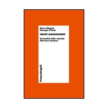 Waste Management. Un'analisi Delle Aziende Dell'area Lucchese - Allegrini Marco; D'onza Giuseppe - Franco Angeli - 9788820401979