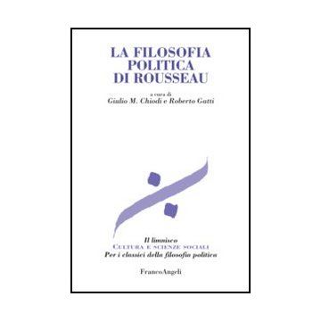La Filosofia Politica Di Rousseau  - Chiodi G. M. ; Gatti R.  - Franco Angeli - 9788820402020 - Filosofia Occidentale: Illuminismo, Filosofia Sociale E Politica