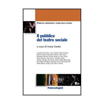 Il Pubblico Del Teatro Sociale  - Conte I.  - Franco Angeli - 9788820402198 - Studi Teatrali, Assistenza Sociale E Servizi Sociali, Studi Culturali (cultural Studies)