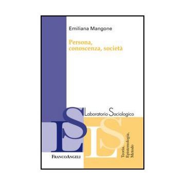 Persona, Conoscenza, Societa' - Mangone Emiliana - Franco Angeli - 9788820402778 - Studi Culturali (cultural Studies), Sociologia